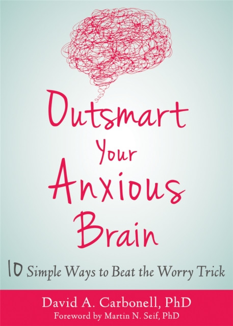Outsmart Your Anxious Brain by David A Carbonell (Paperback Book)
