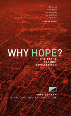 Why Hope?: The Stand Against Civilization by John Zerzan: Used