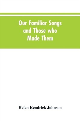 Johnson - Our Familiar Songs and Those who Made Them  Three Hundred St - X555z