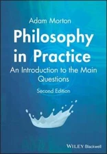 Philosophy in Practice: An Introduction to the Main Questions by Adam Morton