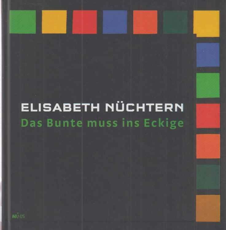 Das Bunte muss ins Eckige. Nüchtern, Elisabeth: