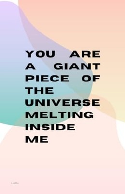 You Are A Giant Piece Of The Universe Melting Inside Me -  NEW Alaina Latona 202