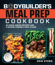 The Bodybuilder's Meal Prep Cookbook: 64 Make-Ahead Recipes and 8 Macro-Frie...