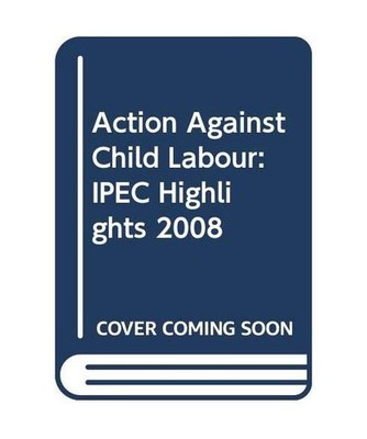 Action Against Child Labour: IPEC Highlights 2008, International Labour Organiza