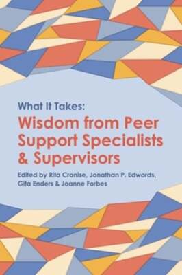 What it Takes: Wisdom from Peer Support Specialists and Supervisors by Cronise
