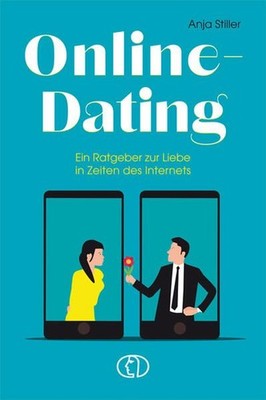 Online-Dating: Ein Ratgeber zur Liebe in Zeiten des Internets Stiller, Anja:
