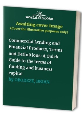 Commercial Lending and Financial Products, Terms and Defini... by OBODEZE, BRIAN