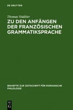 Thomas Städtler Zu Den Anfängen Der Französischen Grammatiksprache (Hardback)