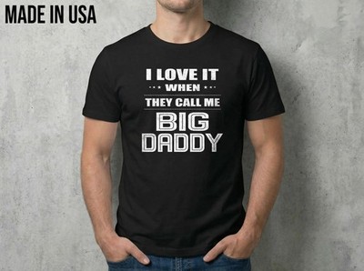 New I Love It When They Call Me Big Daddy Tee SHIRT SIZE S-2XL MADE IN USA