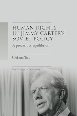 A Precarious Equilibrium: Human Rights and deTente in Jimmy Carter's Soviet P...