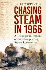 Chasing Steam in 1966: a Teenager in Pursuit of the Disappearing Steam Locomotiv