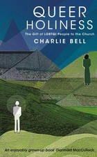 Queer Holiness: The Gift of Lgbtqi People to the Church by Bell, Charlie