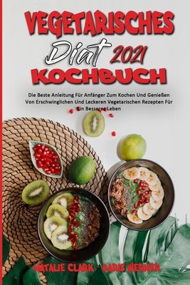 Vegetarisches Di?T-Kochbuch 2021: Die Beste Anleitung F?R Anf?Nger Zum Koch...