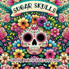 Sugar Skulls Coloring book for Adults and Teens: 50 Day of the Dead Illustration