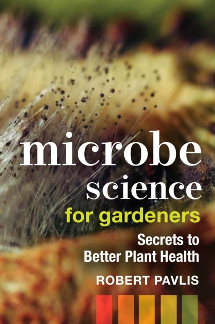 Microbe Science for Gardeners by Robert Pavlis (Paperback Book)