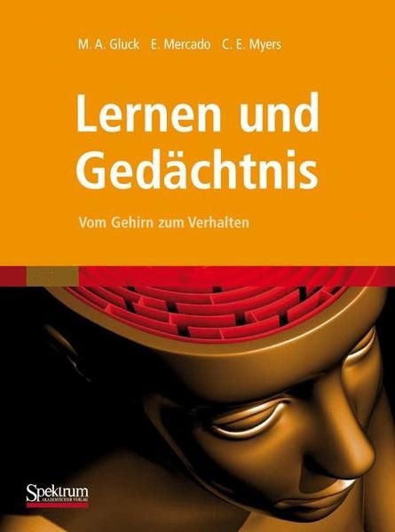 Lernen und Gedächtnis: Vom Gehirn zum Verhalten Vom Gehirn zum Verhalten G 60482 - Gluck, Mark A., Eduardo Mercado und Catherine E. Myers