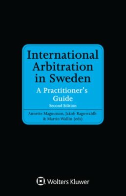 International Arbitration in Sweden: A Practitioner's Guide by Annette Magnusson