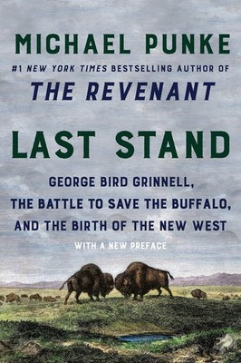 Last Stand : George Bird Grinnell, the Battle to Save the Buffalo