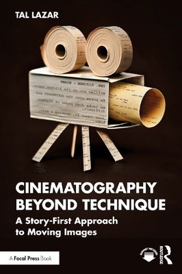 Cinematography Beyond Technique by Tal Lazar - 9781041137276