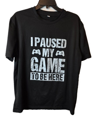 I Paused My Game To Be Here Sarcastic Humor Graphic Novelty Funny T Shirt