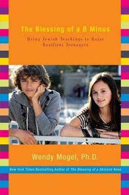 The Blessing of a B Minus: Using Jewish Teachings to Raise Resilient Te - GOOD
