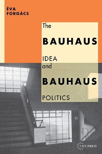 The Bauhaus Idea and Bauhaus Politics by va Forgcs - 9781858660127
