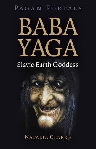 Natalia Clarke Pagan Portals - Baba Yaga, Slavic Earth Goddess (Tascabile)