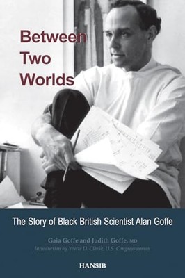 Between Two Worlds: The Story of Black British Scientist Alan Goffe by Gaia Gof