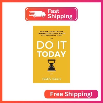 Do It Today: Overcome Procrastination, Improve Productivity, and Achieve More Me
