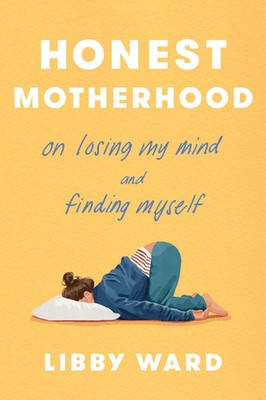 Honest Motherhood | On Losing My Mind and Finding Myself | Libby Ward | Englisch