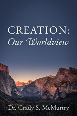 Creation: Our Worldview -  NEW Dr Grady S Mcmu 2018