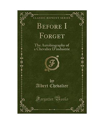 Before I Forget: The Autobiography of a Chevalier D'industrie [Classic Reprint]:
