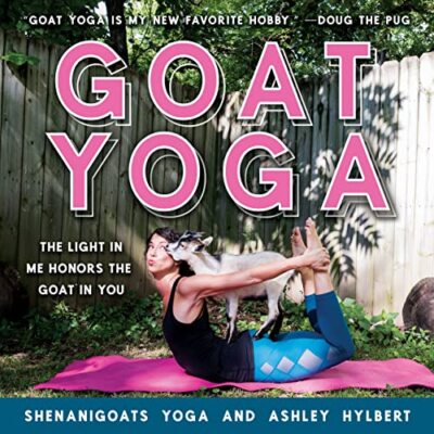 Goat Yoga: The Light in Me Honors the Goat in You by Yoga Shenanigoats NEW