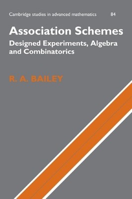 Association Schemes: Designed Experiments, Algebra and Combinatorics by R.A. Bai