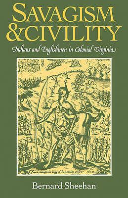 Savagism and Civility Indians and Englishmen in Colonial Virginia Sheehan