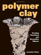 Polymer Clay: Creating Functional and Decorative Objects - Paperback - GOOD