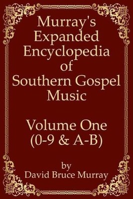 Murray's Expanded Encyclopedia Of Southern Gospel Music Volume One (0-9 & A-B) b