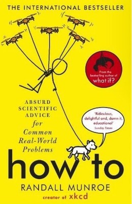 How To: Absurd Scientific Advice for Common Real-World Pro... by Munroe, Randall