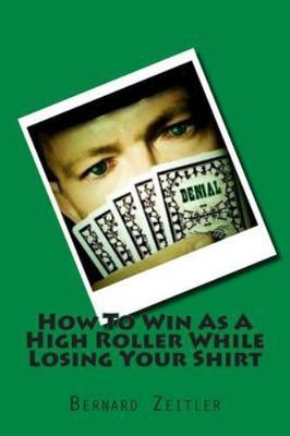 How to Win As a High Roller While Losing Your Shirt, Paperback by Zeitler, Be...