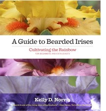 A GUIDE TO BEARDED IRISES: CULTIVATING THE RAINBOW FOR By Kelly Norris EXCELLENT