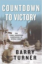 Countdown to Victory : The Final European Campaigns of World War II by Barry...