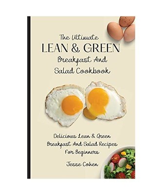 The Ultimate Lean & Green Breakfast And Salad Cookbook: Delicious Lean & Green B