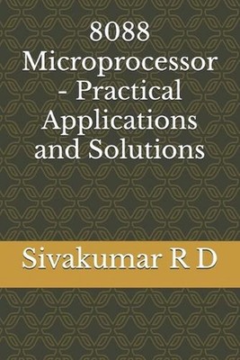 8088 Microprocessor - Practical Applications and Solutions by Sivakumar R.D. Pap