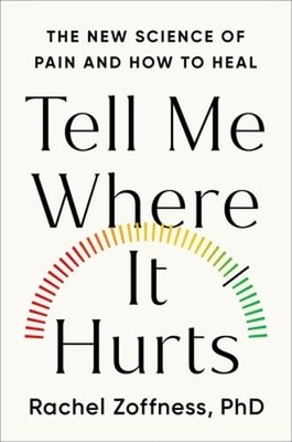 Tell Me Where It Hurts: The New Science of Pain and How to Heal by Zoffness: New