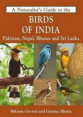 A NATURALIST'S GUIDE TO THE BIRDS OF INDIA By Bikram Grewal & Garima Bhatia