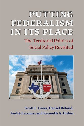 Putting Federalism in Its Place : The Territorial Politics of Social Policy ...