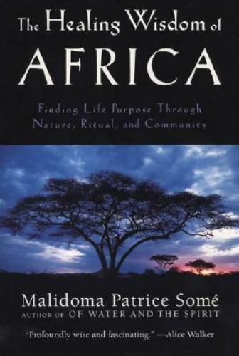 Healing Wisdom of Africa : Finding Life Purpose Through Nature, Ritual, and ...