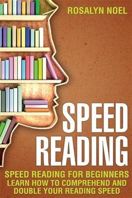Speed Reading : For Beginners, Learn How to Comprehend and Double Your Readin...