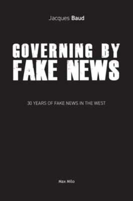 Governing by Fake News: 30 Years of Fake News in the West by Jacques Baud: New