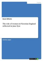 The Role Of Women In Victorian England Reflected In Jane Eyre Beate Wilhelm